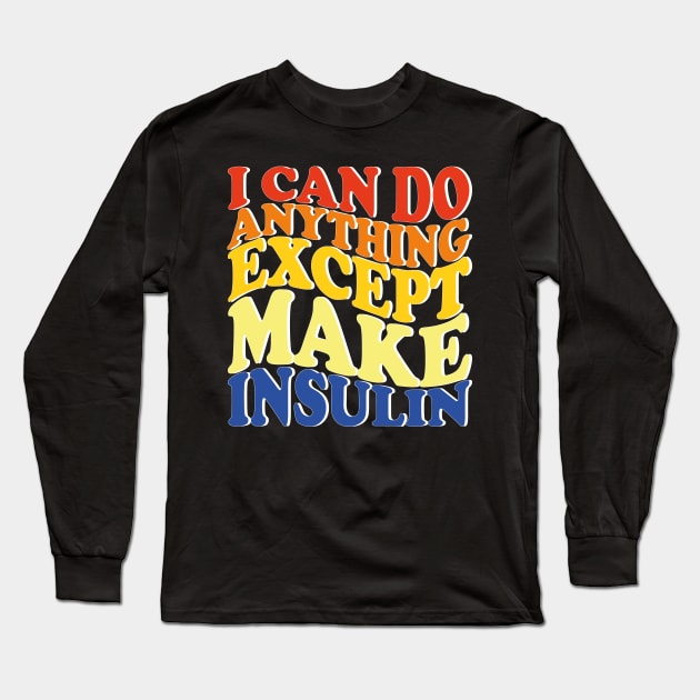 I Can Do Anything Except Make Insulin Long Sleeve T-Shirt by mdr design